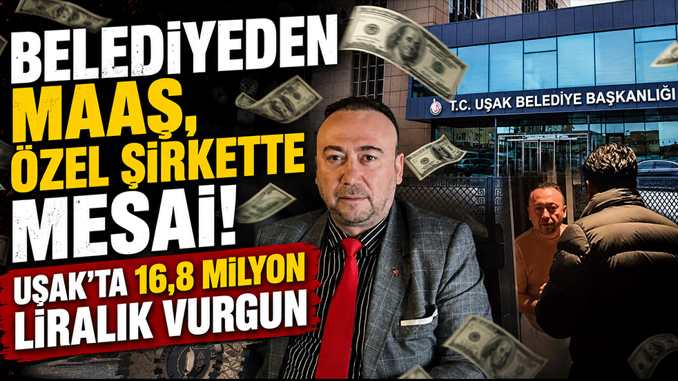 Belediyeden maaş, özel şirkette mesai! Uşak'ta 16,8 milyon liralık vurgun