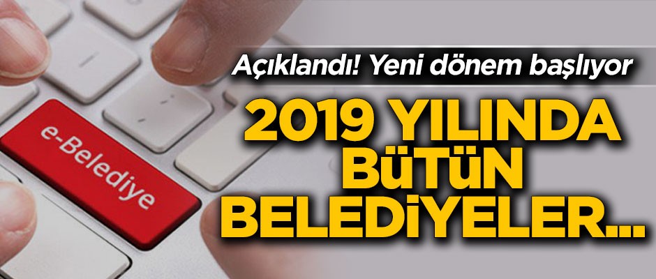 Belediyelerde yeni dönem! 2019'da, e-Belediye Bilgi Sistemi'ne geçilecek