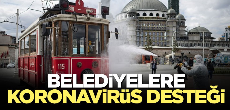 Belediyelere korona salgını ile mücadelede kaynak sağlandı