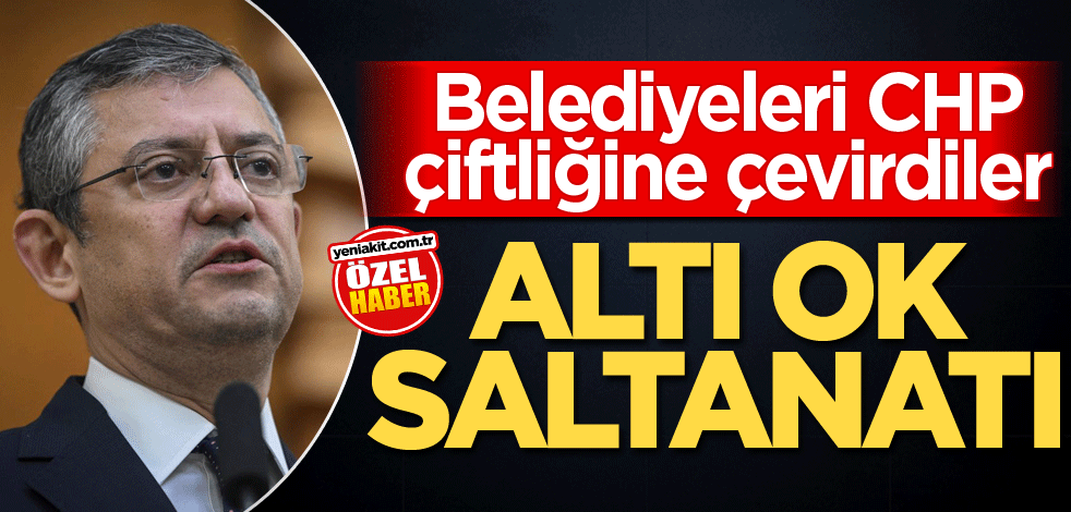 Belediyeleri CHP çiftliğine çevirdiler! Altı ok saltanatı