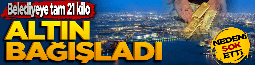 Belediyeye tam 21 kilo altın bağışladı. Nedeni ŞOK etti