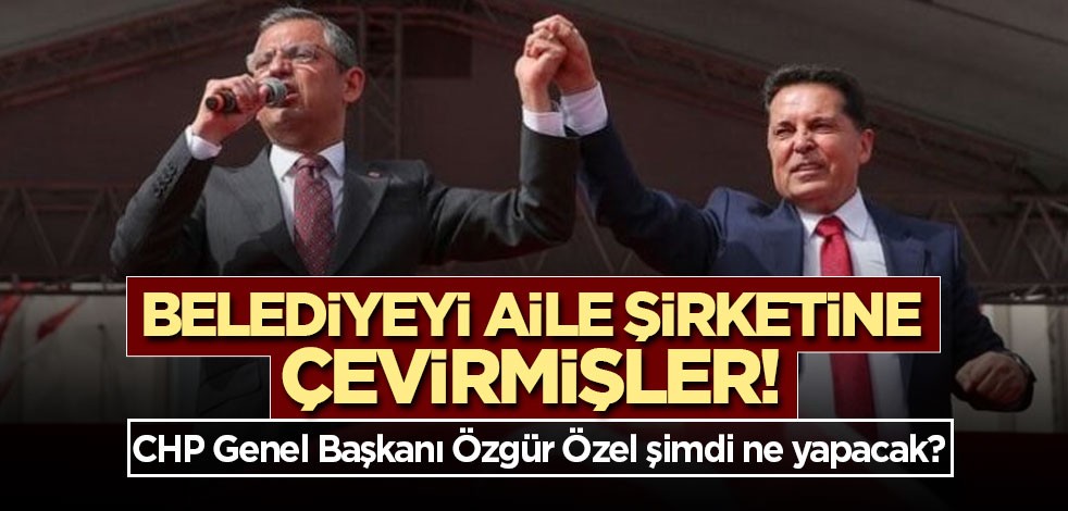 Belediyeyi aile şirketine çevirmişler! CHP Genel Başkanı Özgür Özel şimdi ne yapacak?