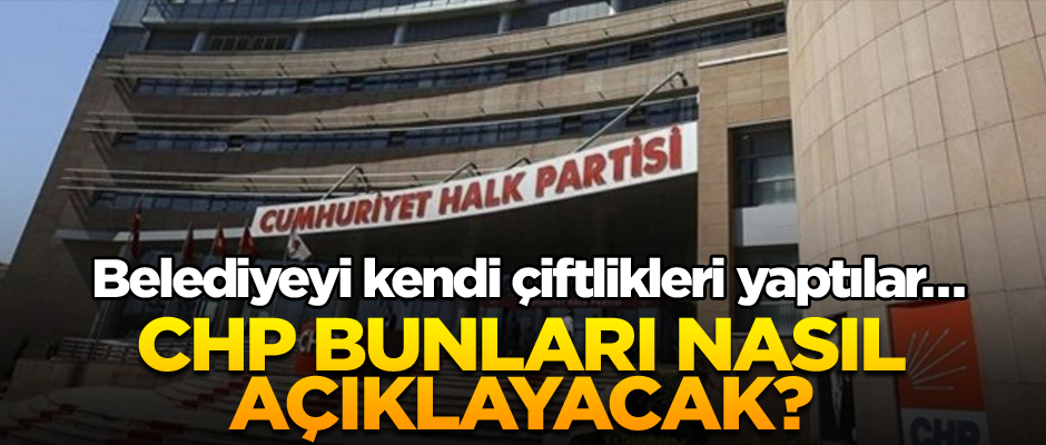 Belediyeyi kendi çiftlikleri yaptılar… CHP bunları nasıl açıklayacak?