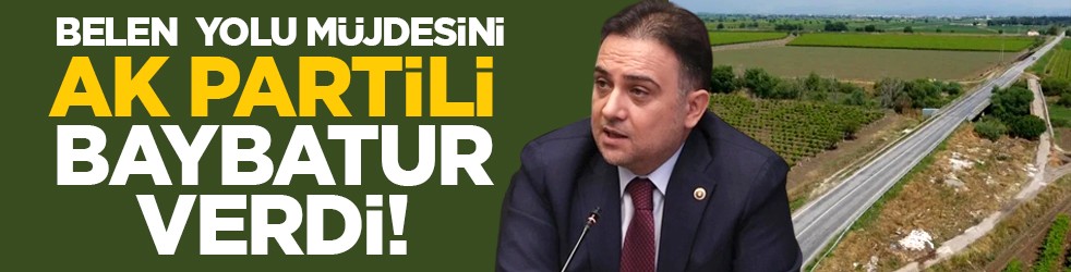 Belen Yolu müjdesini AK Partili Baybatur verdi!