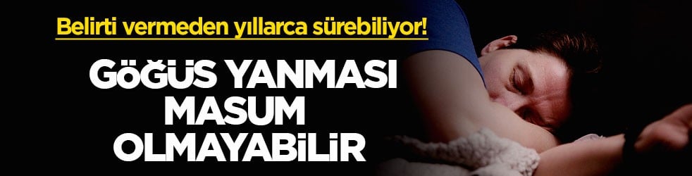 Belirti vermeden yıllarca sürebiliyor! Göğüs yanması masum olmayabilir