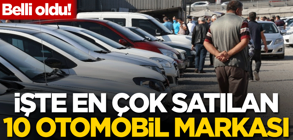 Belli oldu! İşte en çok satılan 10 otomobil markası