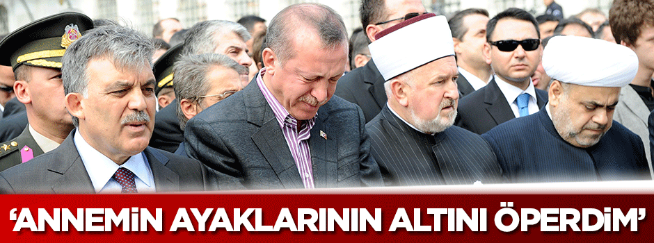 "Ben annemin ayaklarının altını öperdim"