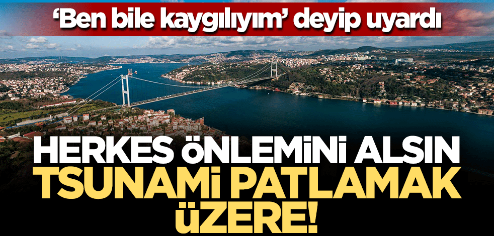 "Ben bile kaygılıyım" deyip uyardı: Herkes önlemini alsın, tsunami patlamak üzere