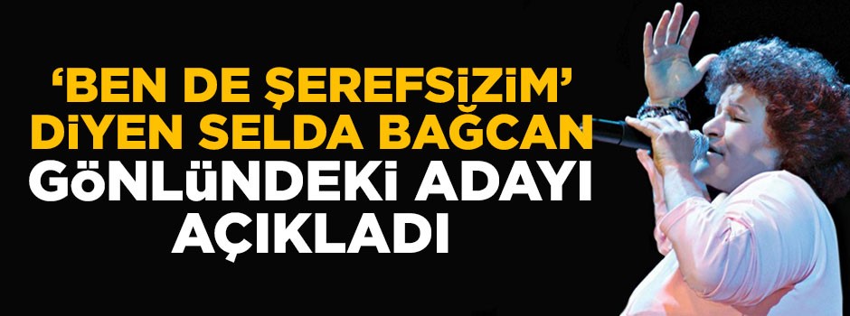 'Ben de şerefsizim' diyen Selda Bağcan Muharrem'in adaylığından mest oldu