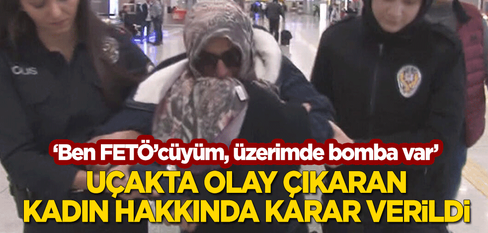 "Ben FETÖ'cüyüm, uçağı patlatacağım" diyerek uçakta olay çıkaran kadın tutuklandı!