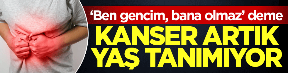 ‘Ben gencim, bana olmaz’ deme! Kanser artık yaş tanımıyor: Bu sinsi belirtilere dikkat