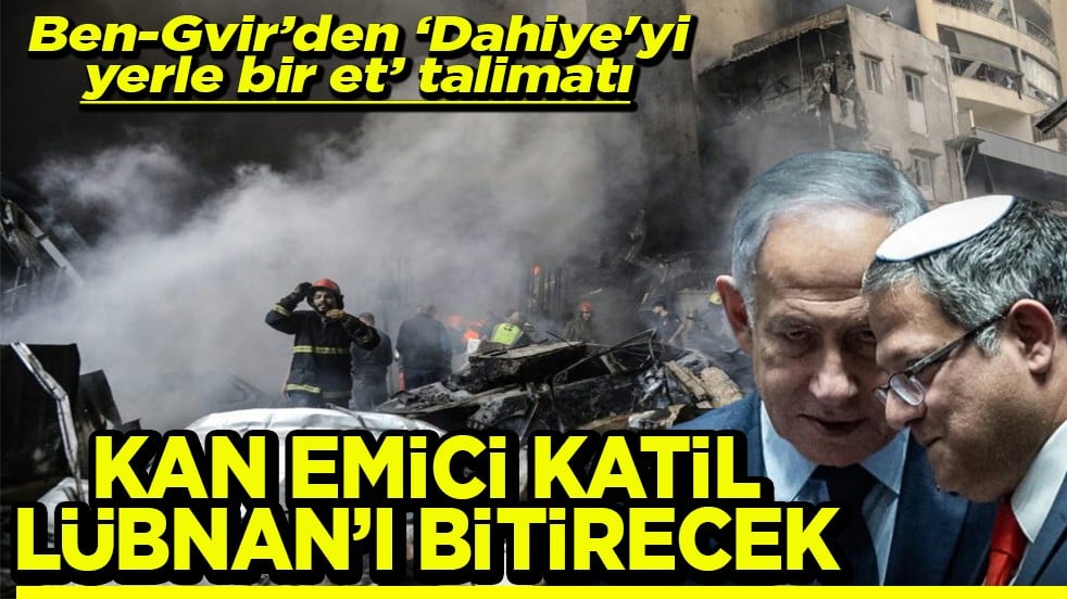 Ben-Gvir’den "Dahiye'yi yerle bir et" talimatı Kan emici katil Lübnan’ı bitirecek