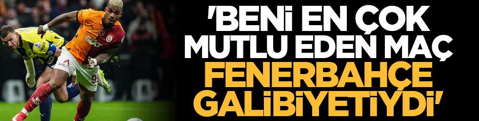 'Beni en çok mutlu eden maç Fenerbahçe galibiyetiydi'