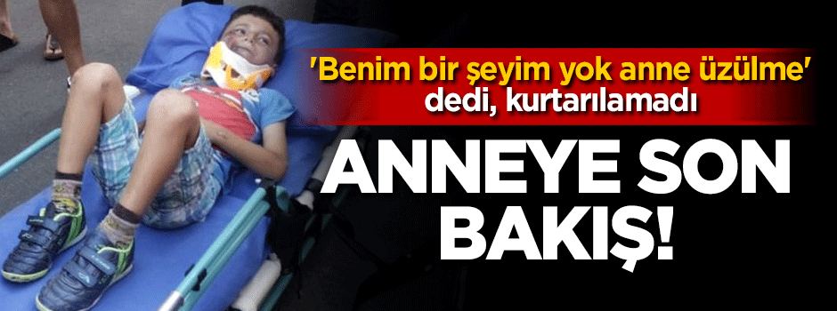 'Benim bir şeyim yok anne üzülme'