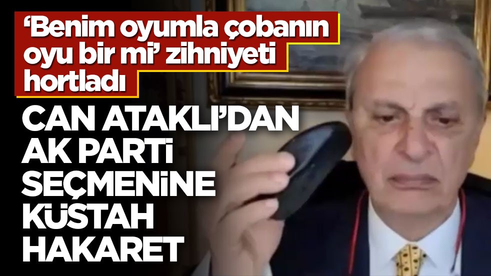 ‘Benim oyumla çobanın oyu bir mi’ zihniyeti hortladı! Can Ataklı’dan AK Parti seçmenine küstah hakaret