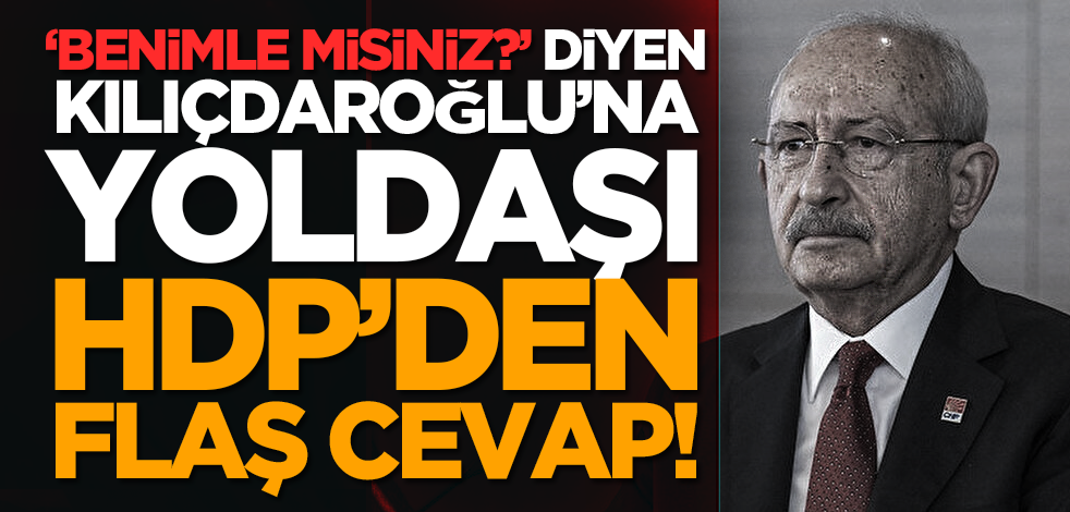‘Benimle misiniz?’ diyen Kılıçdaroğlu’na yoldaşı HDP’den flaş cevap!