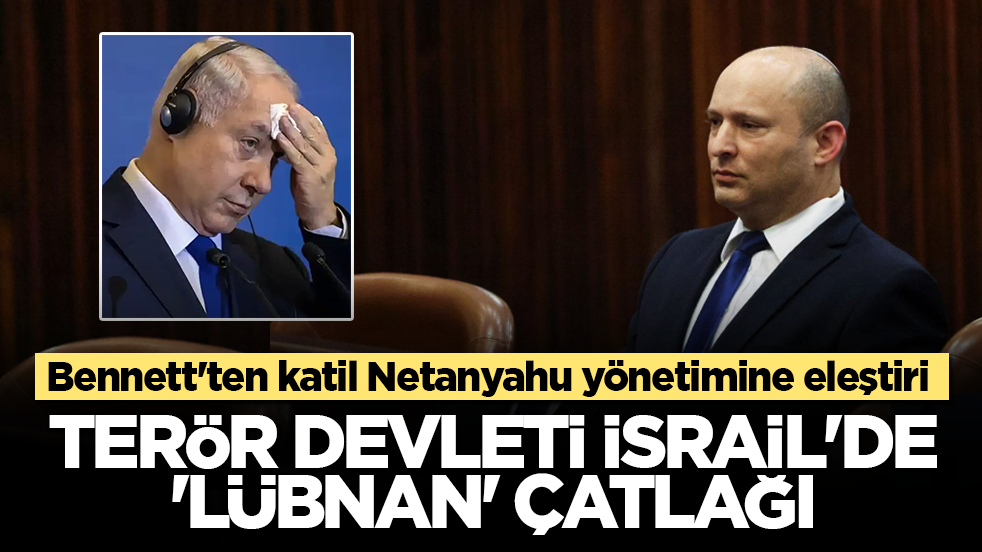 Bennett'ten katil Netanyahu yönetimine eleştiri: Terör Devleti İsrail’de 'Lübnan' çatlağı