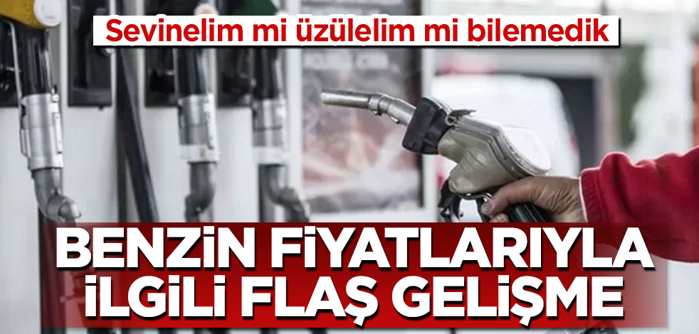 Benzin fiyatlarıyla ilgili flaş gelişme! Sevinelim mi üzülelim mi bilemedik