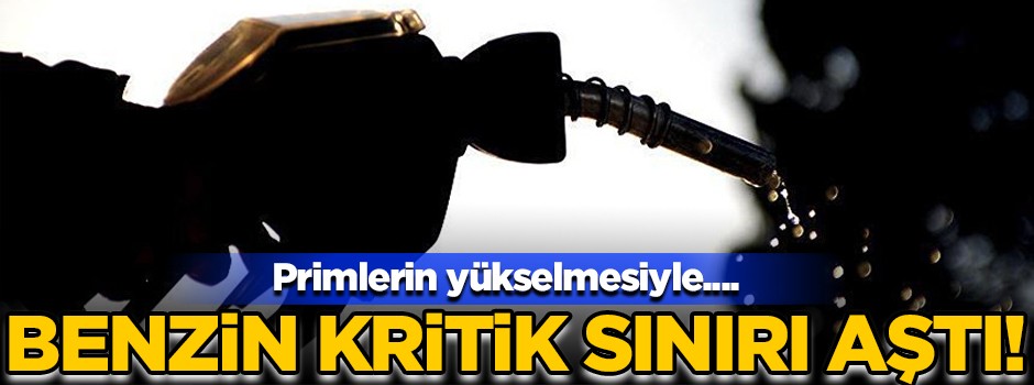 Benzin kritik sınırı aştı