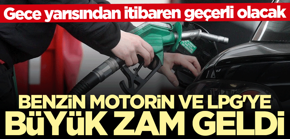 Benzin, motorin ve LPG'ye büyük zam!