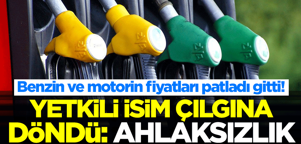 Benzin ve motorin fiyatları durdurulamıyor! Yetkili isim çılgına döndü: Ahlaksızlık