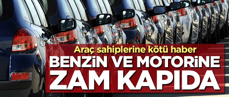 Benzin ve motorin fiyatlarına zam kapıda