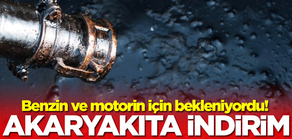 Benzin ve motorin için bekleniyordu! Akaryakıta indirim