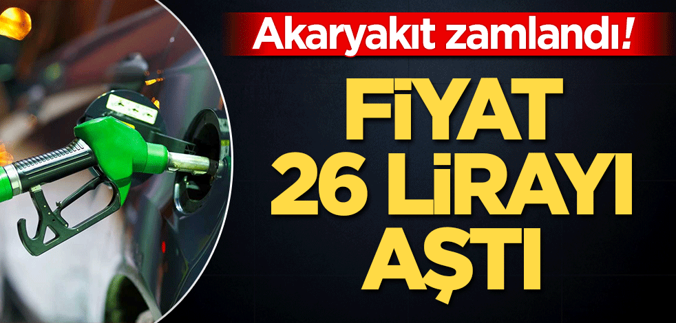 Benzin ve motorine bir büyük zam daha! Fiyat 26 lirayı aştı