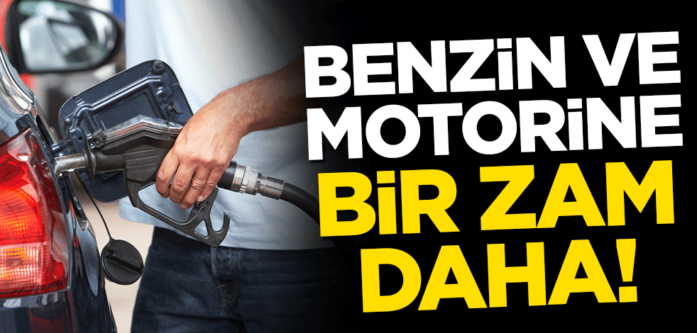 Benzin ve motorine bir zam daha!
