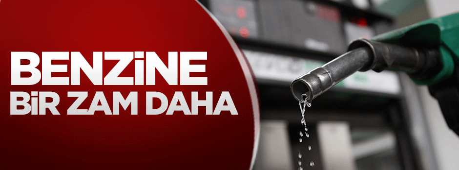 Benzine bir zam daha