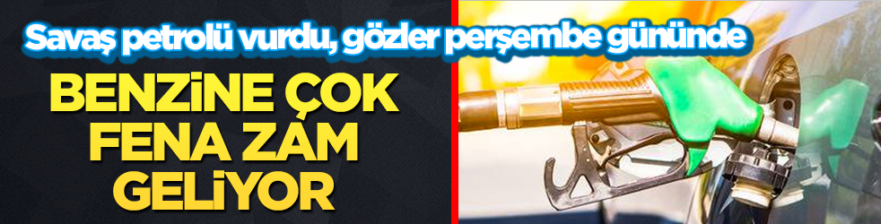 Benzine çok fena zam geliyor! Gözler perşembe gününde