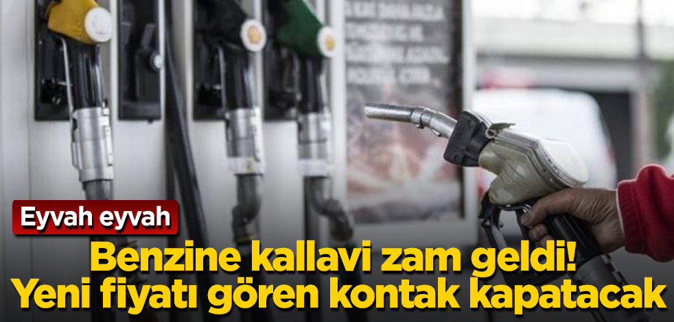 Benzine kallavi zam geldi! Yeni fiyatı gören kontak kapatacak! Eyvah eyvah