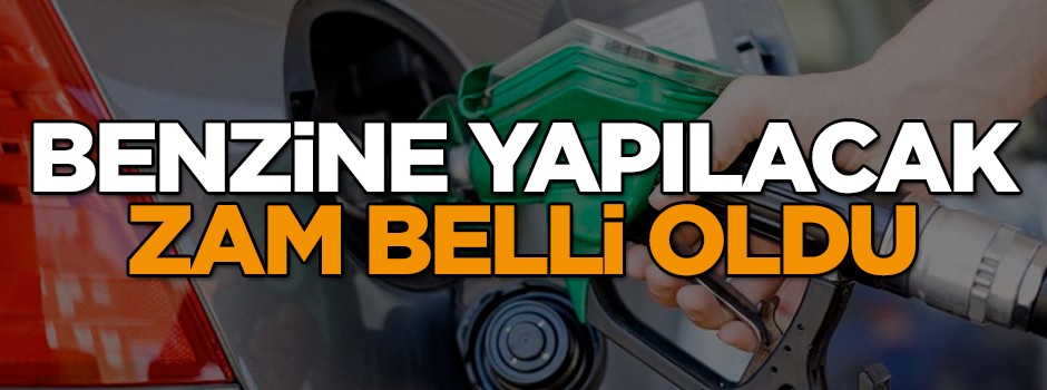 Benzine yapılacak zam belli oldu