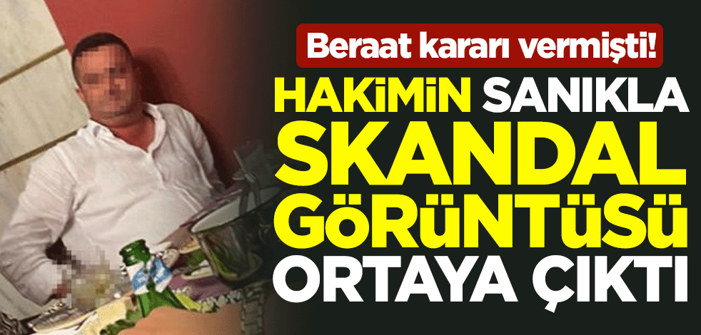 Beraat kararı vermişti! Hakimin sanıkla skandal görüntüsü ortaya çıktı