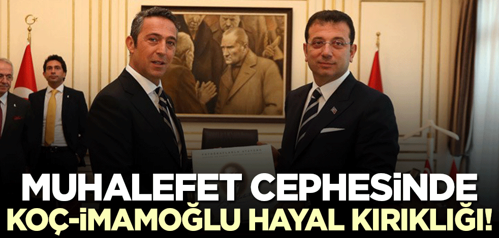 Beraber geldiler beraber gidiyorlar! Muhalefetin Ali Koç-Ekrem İmamoğlu hayal kırıklığı