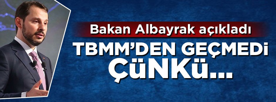 Berat Albayrak açıladı: TBMM'den geçirmedik çünkü...