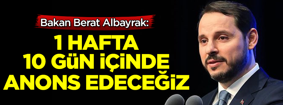 Berat Albayrak: 1 hafta 10 gün içinde anons edeceğiz