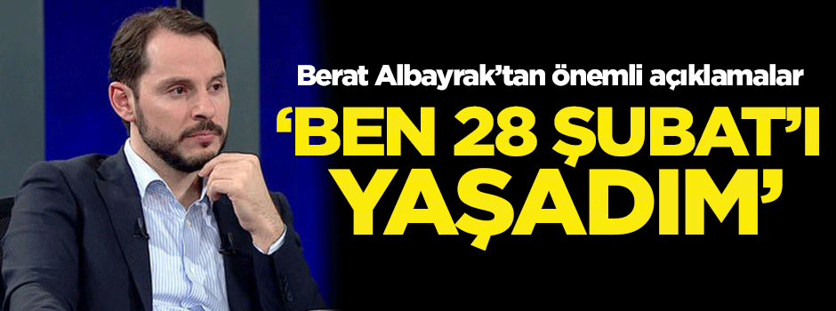 Berat Albayrak: Ben 28 Şubat'ı yaşadım