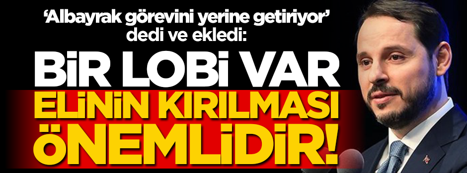 "Berat Albayrak görevini yerine getiriyor" dedi ve ekledi: Bir lobi var, elinin kırılması önemlidir!