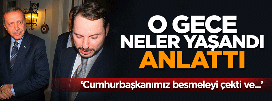 Berat Albayrak o gece yaşananları anlattı