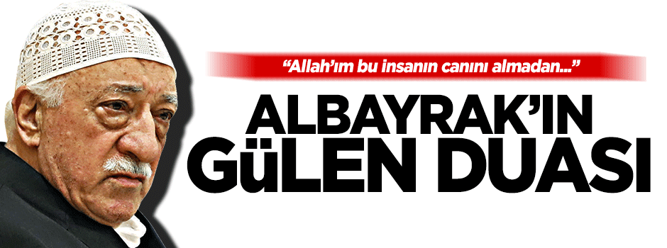 Berat Albayrak'ın Fetullah Gülen duası