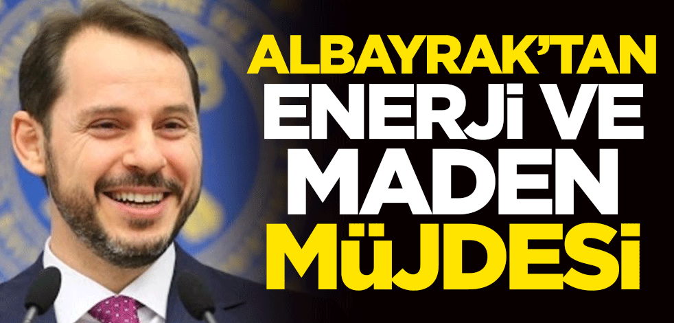 Berat Albayrak'tan enerji ve maden müjdesi
