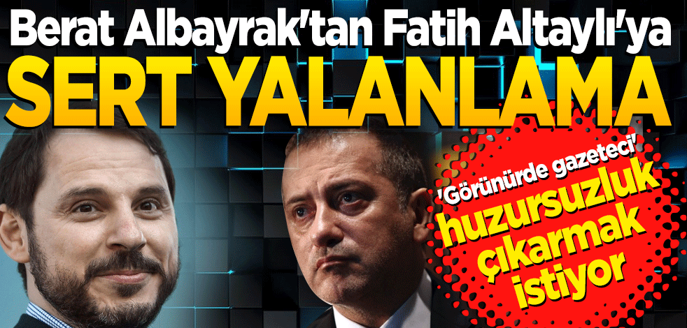 Berat Albayrak'tan Fatih Altaylı'ya sert yalanlama! 'Görünürde gazeteci' huzursuzluk çıkarmak istiyor