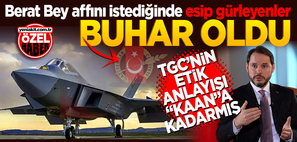 Berat Bey affını istediğinde esip gürleyenler buhar oldu! TGC’nin etik anlayışı KAAN kadarmış