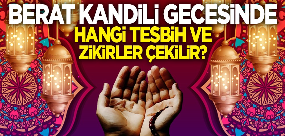 Berat Kandili gecesinde hangi tesbih ve zikirler çekilir?
