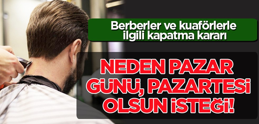 Berber, kuaför ve güzellik salonu ile ilgili kapatma kararı aldı! Ticaret Bakanlığı duyurdu: Kapatmak istiyorlar
