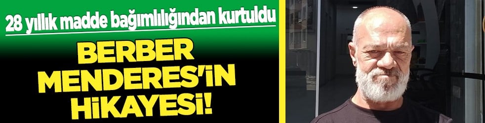 Berber Menderes'in hikayesi: 28 yıllık madde bağımlılığından kurtuldu, şimdi kendi işini yapıyor!