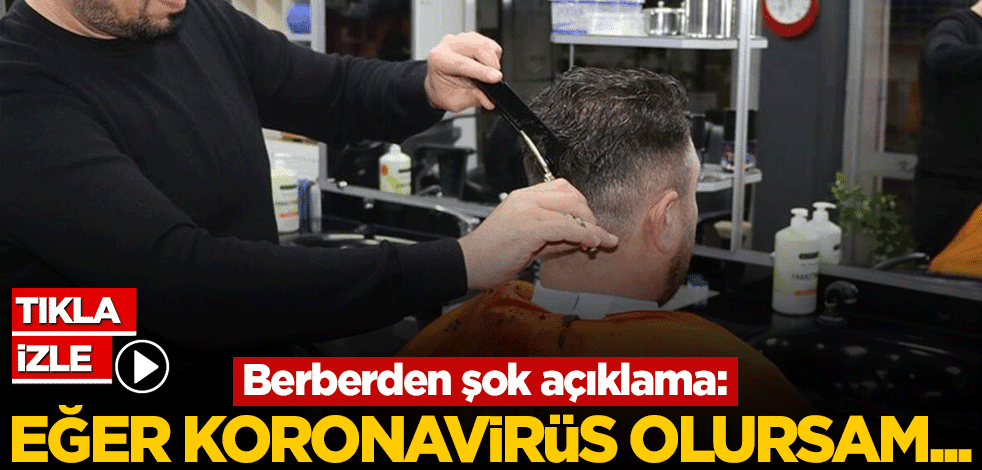 Berberden şok açıklama: Eğer koronavirüs olursam...