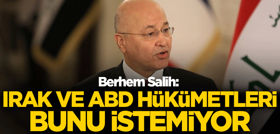 Berhem Salih: Irak ve ABD hükümetleri bunu istemiyor