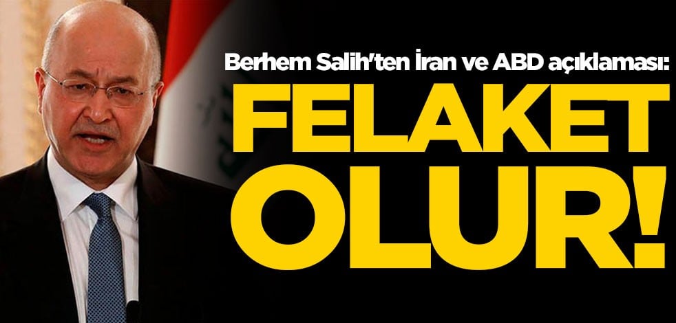 Berhem Salih'ten İran ve ABD açıklaması: Felaket olur